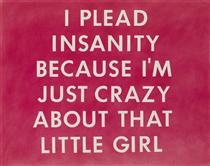 I Plead Insanity Because I'm Just Crazy About That Girl - Edward Ruscha